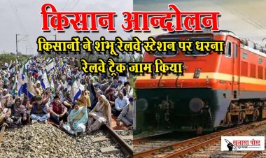 किसान आन्दोलन किसानों ने शंभू रेलवे स्टेशन पर धरना रेलवे ट्रैक जाम किया...