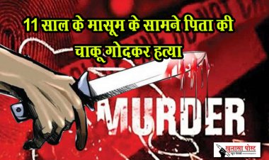 11 साल के मासूम के सामने पिता की चाकू गोदकर हत्या