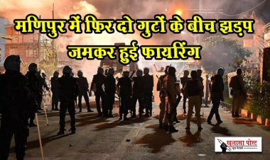 मणिपुर में फिर दो गुटों के बीच झड़प जमकर हुई फायरिंग