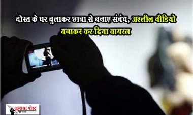 दोस्त के घर बुलाकर छात्रा से बनाए संबंध, अश्लील वीडियो बनाकर कर दिया वायरल