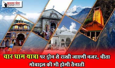 चार धाम यात्रा पर ड्रोन से राखी जाएगी नजर, चीता मोबाइल की भी होगी तैनाती