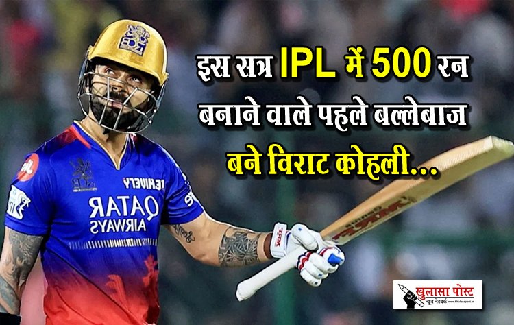 इस सत्र IPL में 500 रन बनाने वाले पहले बल्लेबाज बने विराट कोहली...