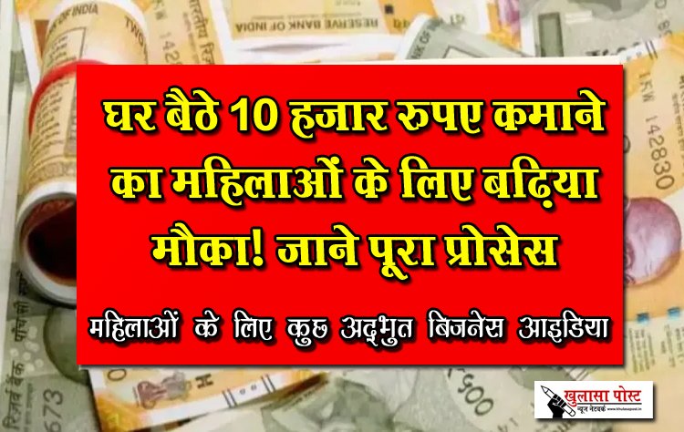 घर बैठे 10 हजार रुपए कमाने का महिलाओं के लिए बढ़िया मौका! जाने पूरा प्रोसेस