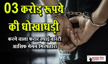 03 करोड़ रूपये की धोखाधड़ी करने वाला फरार स्थाई वारंटी आसिफ मेमन गिरफ्तार। 