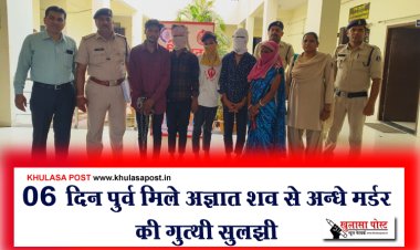 06 दिन पुर्व मिले अज्ञात शव से अन्धे मर्डर क‍ी गुत्थी सुलझी