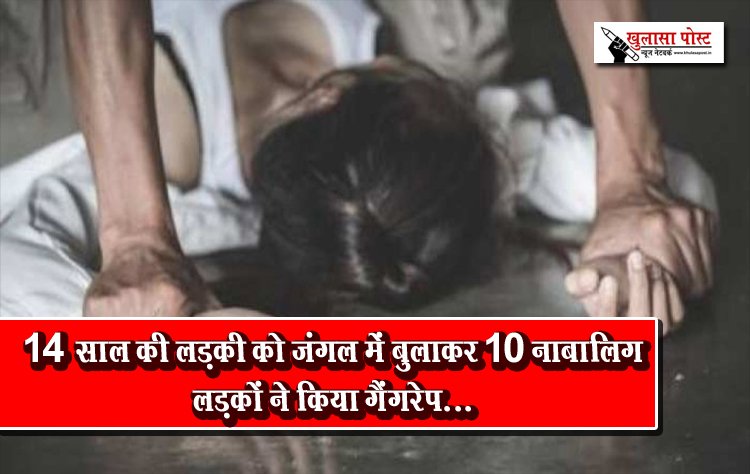 14 साल की लड़की को जंगल में बुलाकर 10 नाबालिग लड़कों ने किया गैंगरेप...