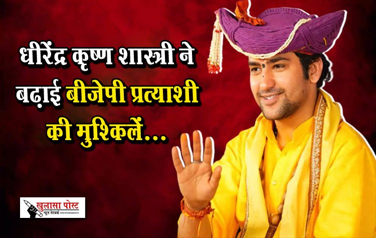 धीरेंद्र कृष्ण शास्त्री ने बढ़ाई बीजेपी प्रत्याशी की मुश्किलें...