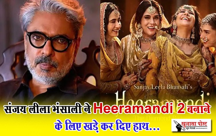 संजय लीला भंसाली ने Heeramandi 2 बनाने के लिए खड़े कर दिए हाथ...