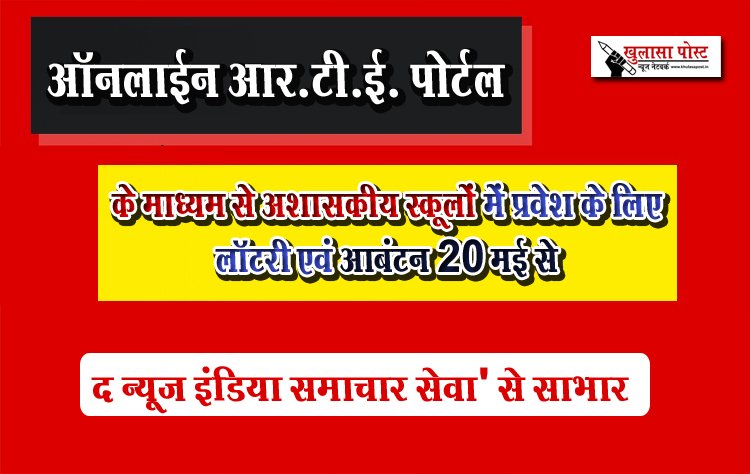 ऑनलाईन आर.टी.ई. पोर्टल के माध्यम से अशासकीय स्कूलों में प्रवेश के लिए लॉटरी एवं आबंटन 20 मई से
