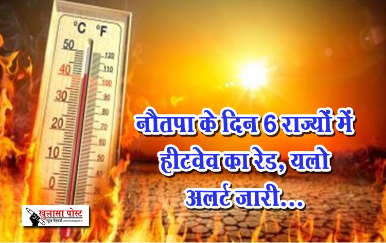 नौतपा के दिन 6 राज्यों में हीटवेव का रेड, यलो अलर्ट जारी...