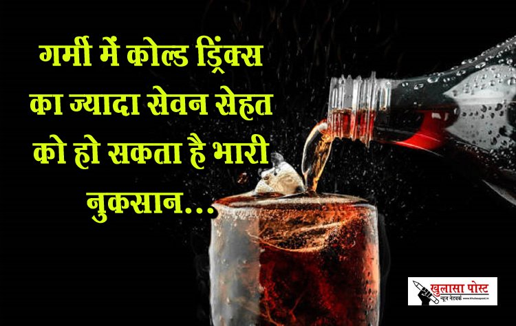 गर्मी में कोल्ड ड्रिंक्स का ज्यादा सेवन सेहत को हो सकता है भारी नुकसान...