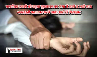 नाबालिक लडकी को बहला फुसलाकर कर भगा ले जाने व उसके साथ जबरदस्ती बलात्कार करने वाला आरोपी गिरफ्तार