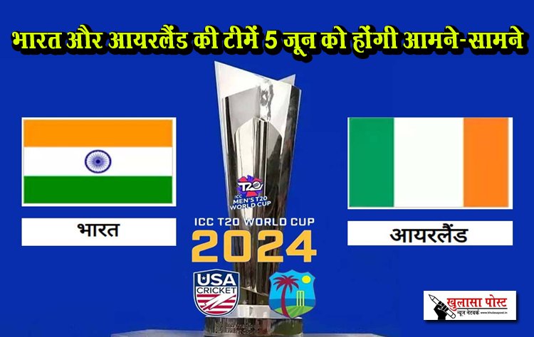 T20 World Cup 2024 भारत और आयरलैंड की टीमें 5 जून को होंगी आमने-सामने