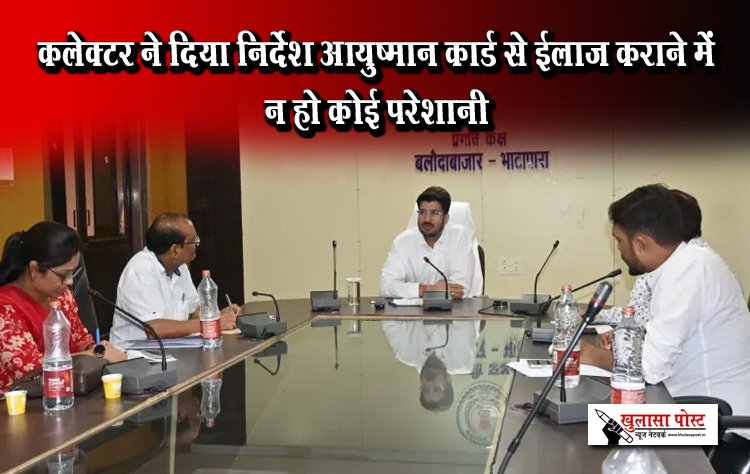 कलेक्टर ने दिया निर्देश आयुष्मान कार्ड से ईलाज कराने में न हो कोई परेशानी
