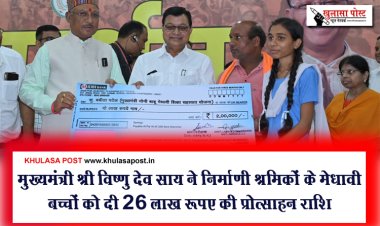 मुख्यमंत्री श्री विष्णु देव साय ने निर्माणी श्रमिकों के मेधावी बच्चों को दी 26 लाख रूपए की प्रोत्साहन राशि