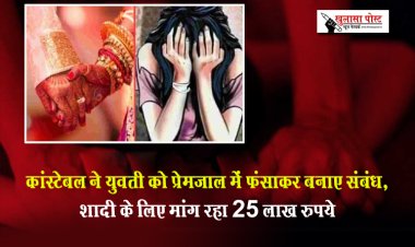 कांस्टेबल ने युवती को प्रेमजाल में फंसाकर बनाए संबंध, शादी के लिए मांग रहा 25 लाख रुपये