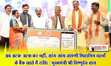 अब अटक-अटक कर नहीं, सांय-सांय जाएगी मितानिन बहनों के बैंक खाते में राशि : मुख्यमंत्री श्री विष्णुदेव साय