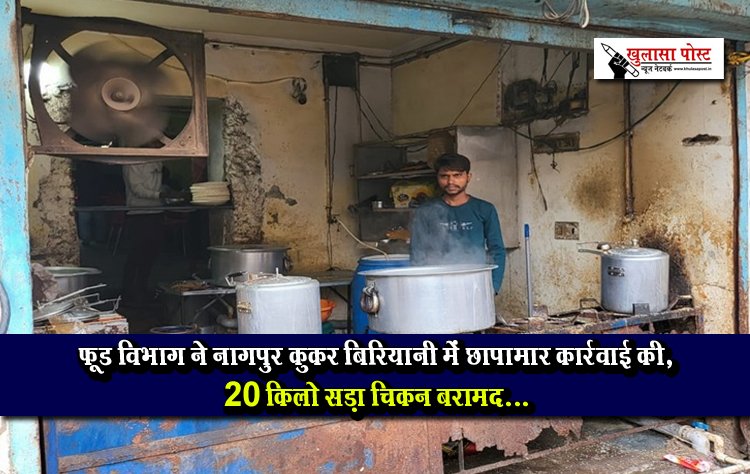 फूड विभाग ने नागपुर कुकर बिरियानी में छापामार कार्रवाई की, 20 किलो सड़ा चिकन बरामद...