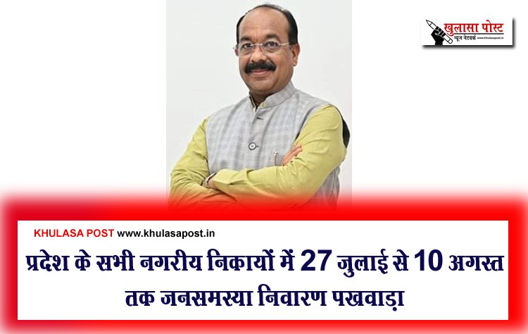 प्रदेश के सभी नगरीय निकायों में 27 जुलाई से 10 अगस्त तक जनसमस्या निवारण पखवाड़ा