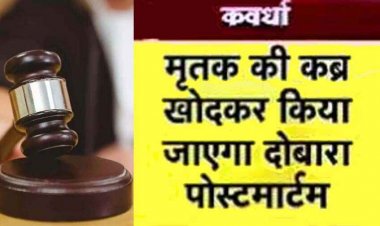 कब्र से निकाला जाएगा शिवप्रसाद साहू का शव, कवर्धा में लोहारीडीह कांड के बाद हुए बड़े बवाल पर हाईकोर्ट ने दिया बड़ा आदेश