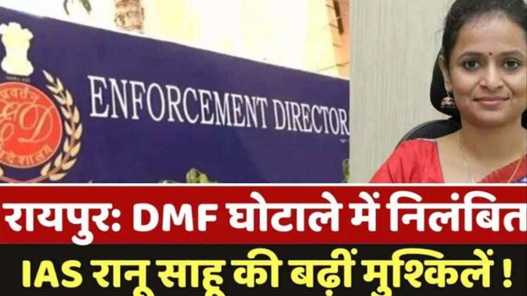 90 करोड़ का डीएमएफ घोटाला, अधिकारी लेते थे 40% कमीशन, ED की चार्जशीट में खुलासा, निलंबित, IAS रानू साहू व 9 लोगों की सम्पत्ति अटैच