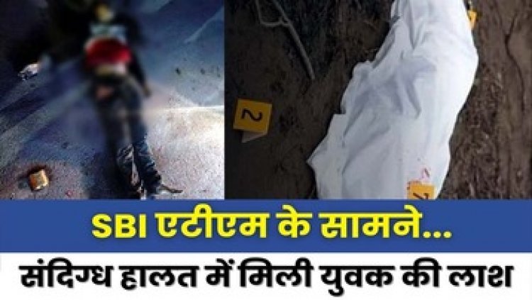 SBI एटीएम के सामने देर रात संदिग्ध हालत में मिली युवक की लाश, शरीर पर चोट के निशान, पुलिस कर रही मामले की जांच, राजधानी का मामला