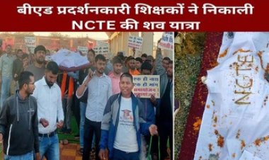 समायोजन की मांग को लेकर बर्खास्त B.Ed शिक्षकों का प्रदर्शन, 24वें दिन निकाली NCTE की शवयात्रा, बोले- इनके नियमों से हुई थी भर्ती, अब निकाल दिया गया