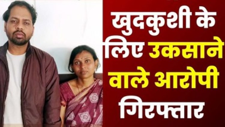 दो भाईयों के बीच संपत्ति के बटवारे को लेकर हुआ विवाद, युवक ने की खुदकुशी, सुसाइड के लिए मजबूर करने वाली पत्नी और भाई गिरफ्तार