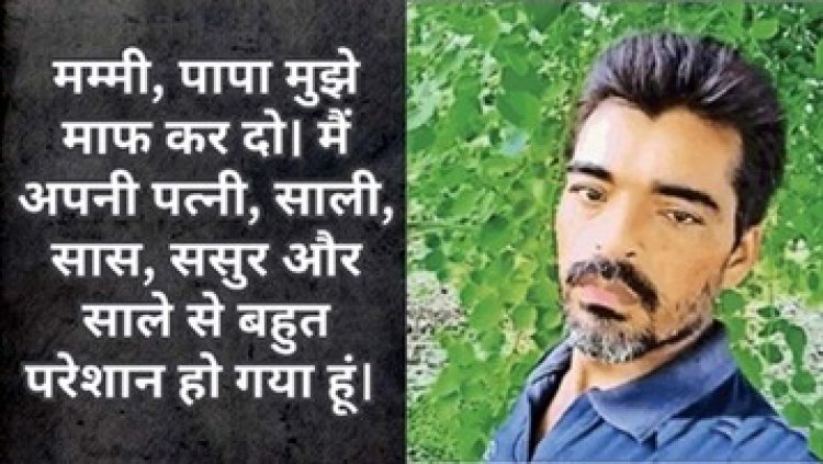 मम्मी-पापा मुझे माफ कर दो मैं अपनी पत्नी-साली, सास-ससुर और साले से बहुत परेशान हूं, मेरी पत्नी किसी दूसरे के साथ फंसी थी, युवक की खुदकुशी