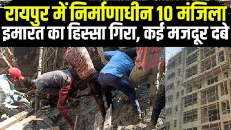 रायपुर से बड़ी खबर, VIP रोड पर 10 मंजिला इमारत का हिस्सा गिरा, 9 मजदूर दबे, दो की मौत, 8 घायल, तीन की हालत नाजुक, इलाके में दहशत का माहौल