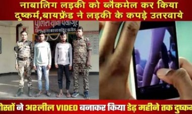 नाबालिग लड़की के उतरवाए कपड़े, अश्लील VIDEO बनाकर रेप, वायरल की धमकी देकर 6 हजार वसूले, डेढ़ महीने तक दुष्कर्म, तीन आरोपी गिरफ्तार