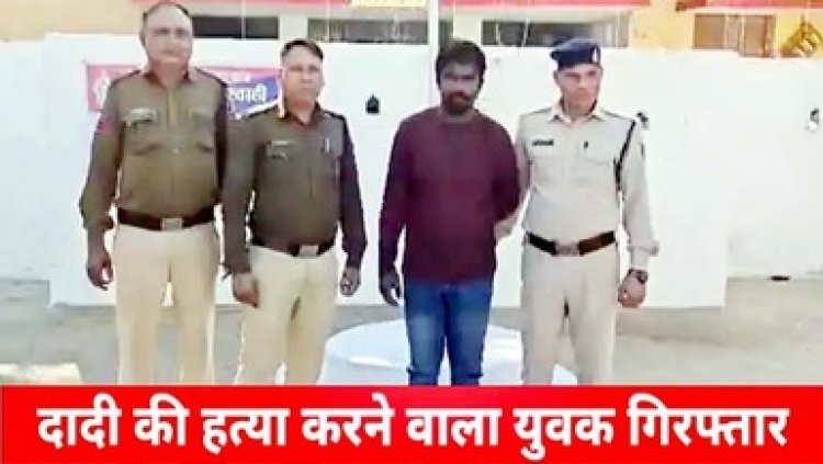 रहने की व्यवस्था को लेकर विवाद, गुस्से में किया जानलेवा हमला, दादी की हत्या करने वाला पोता बेंत लाल प्रजापति 24 घंटे के भीतर गिरफ्तार