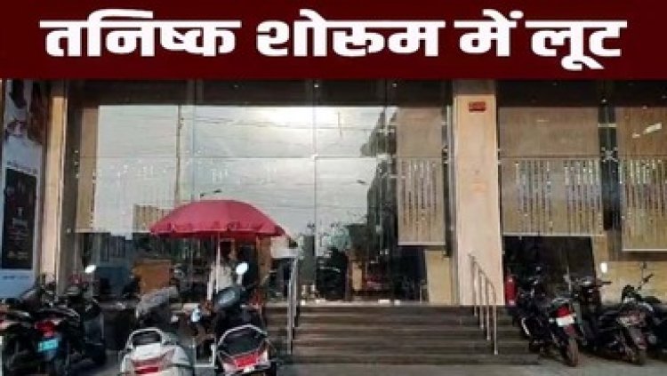 तनिष्क ज्वेलरी शाॅप में दिनदहाड़े लाखों की लूट, मचा हड़कंप, मशहूर होटल संचालक का बेटे पर लगा आरोप, रईसजादे की तलाश में जुटी पुलिस