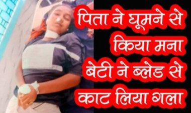 धूप में घूमने से पिता ने किया मना, धारदार ब्लेड से बेटी ने काट लिया गला, सुसाइड के बाद परिवार में मचा कोहराम, बहन को देखकर चीख पड़ी किशोरी