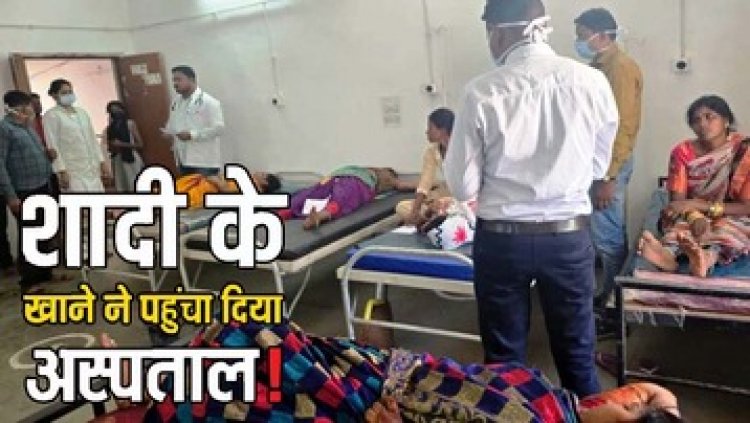 शादी में बासी भोजन खाने से 15 लोग हुए फूड पॉइजनिंग का शिकार, गांव में मचा हड़कंप, सभी अस्पताल में भर्ती, इलाज जारी