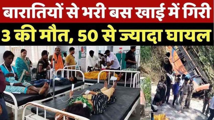 बारातियों से भरी तेज रफ्तार बस अनियंत्रित होकर खाई में गिरी, महिला, बच्चे सहित 3 की लोगों की मौत, 25 लोग घायल, मची चीख पुकार