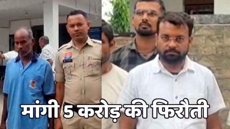 जमीन दिखाने के बहाने बुलाकर युवक का अपहरण, 5 करोड़ की मांगी फिरौती, मोबाइल लोकेशन ट्रेस कर आरोपी तक पहुंची पुलिस, बहादुर गिरफ्तार