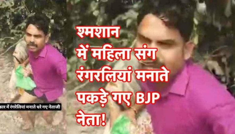 श्मशान घाट के पास अर्धनग्न हालत में शादीशुदा महिला संग पकड़े गए BJP के जिला मंत्री राहुल वाल्मीकि, बोले- भैया मैं तुम्हारे पैर पकड़ रहा हूं