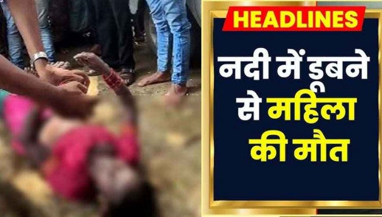 पानी में डूबने के दो मामलों में बुजुर्ग महिला और युवक की दर्दनाक मौत, गांव में पसरा मातम, दोनों केस की जांच में जुटी पुलिस