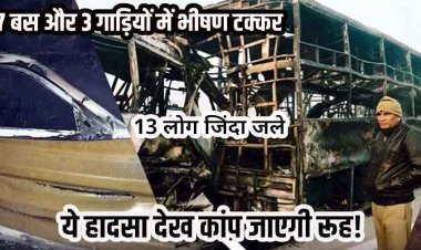 8 बसें-3 कारें टकराई, जिंदा जल गए 13 लोग, 17 पॉलिथीन में ले गए टुकड़े, 80 घायल!, मृतकों के परिजनों को मिलेगा दो-दो लाख मुआवजा