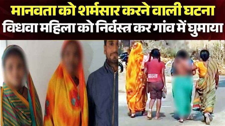 प्रेम प्रसंग के आरोप में विधवा को निर्वस्त्र कर गांव में घुमाया, रहम की गुहार लगाती रही पीड़िता, महिला समेत तीन के खिलाफ मामला दर्ज