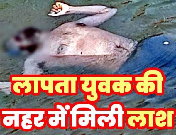 नहर में मिली लापता युवक की संदिग्ध हालत में लाश, इलाके में फैली सनसनी, हत्या या हादसा?, जांच में जुटी पुलिस, पोस्टमार्टम रिपोर्ट का इन्तेजार
