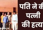 मामूली विवाद पर बेरहमी से पिटाई कर पत्नी को उतारा मौत के घाट, पुलिस ने आरोपी पति भागवत को गिरफ्तार कर भेजा सलाखों के पीछे