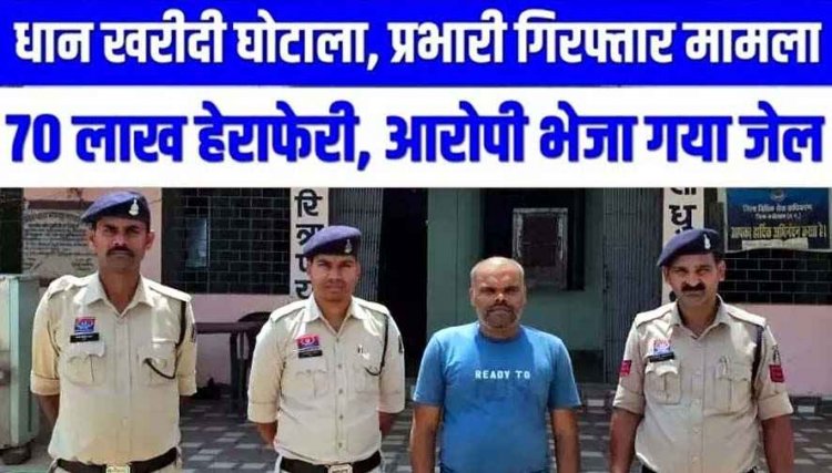 धान खरीदी घोटाला, 70 लाख से ज्यादा की हेराफेरी, पुलिस ने केंद्र प्रभारी विवेक चंद्राकर को गिरफ्तार कर भेजा सलाखों के पीछे, जांच जारी