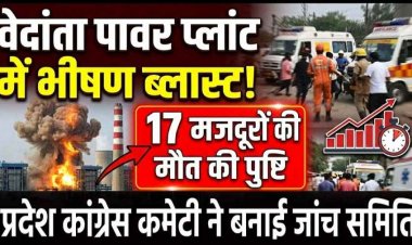पावर प्लांट ब्लास्ट में अब तक 17 मजदूरों की मौत, मृतकों की संख्या और बढ़ने की आशंका, जांच के आदेश, कांग्रेस ने कहा- यह हादसा नहीं, हत्या