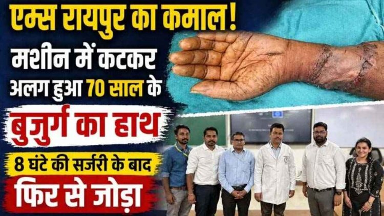 एम्स रायपुर का कमाल, मशीन में कटकर बुजुर्ग का हाथ अलग, 8 घंटे की सर्जरी के बाद फिर से जोड़ा, समय पर सही इलाज की अहमियत उजागर