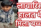 लावारिस हालत में मिला बच्चा, परिजनों के बारे में कुछ भी बता पाने में असमर्थ, पहचान की खबर देने पुलिस ने जनता से किया अपील, पूछताछ जारी  