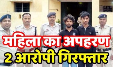 दिनदहाड़े घर में घुसकर कर्मचारी की पत्नी अपहरण का अपहरण, 22 लाख रुपए फिरौती की मांग, रकम नहीं मिलने पर मारपीट, 2 आरोपी गिरफ्तार, एक फरार