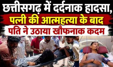 छत्तीसगढ़ में दर्दनाक हादसा, नवविवाहिता के सुसाइड की खबर सुनकर पति ने उठाया खौफनाक कदम. जान देने की कोशिश से सदमे में परिजन, हालत नाजुक