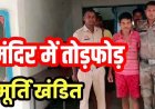 हनुमान मंदिर में तोड़फोड़ और बजरंगबली की मूर्ति क्षतिग्रस्त, गांव में मचा भारी बवाल, ग्रामीणों ने की जमकर धुलाई, पुलिस ने आरोपी को किया गिरफ्तार